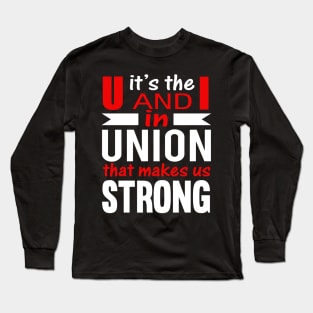 Its the U and I in UNION that makes us STRONG Long Sleeve T-Shirt